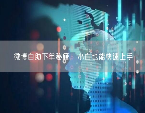 微博自助下单秘籍，小白也能快速上手