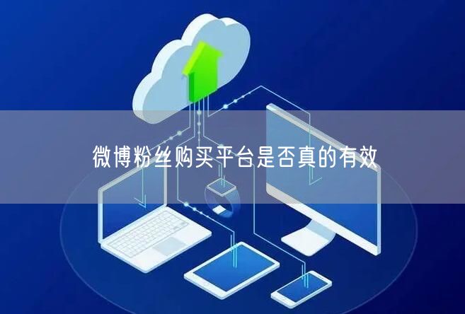 微博粉丝购买平台是否真的有效